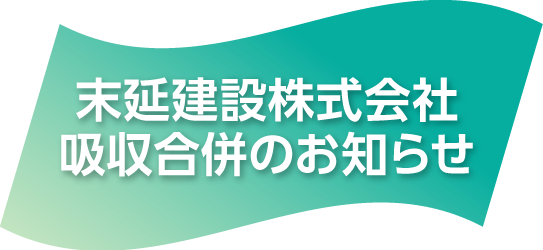 末延建設株式会社吸収合併のお知らせ